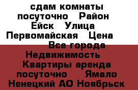 сдам комнаты посуточно › Район ­ Ейск › Улица ­ Первомайская › Цена ­ 2 000 - Все города Недвижимость » Квартиры аренда посуточно   . Ямало-Ненецкий АО,Ноябрьск г.